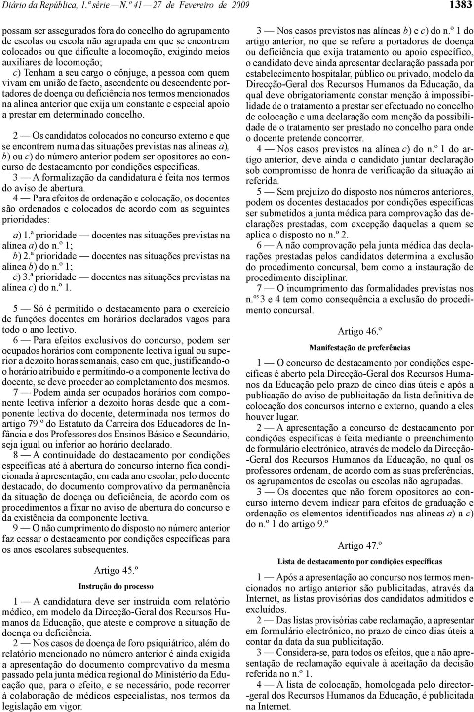 auxiliares de locomoção; c) Tenham a seu cargo o cônjuge, a pessoa com quem vivam em união de facto, ascendente ou descendente portadores de doença ou deficiência nos termos mencionados na alínea