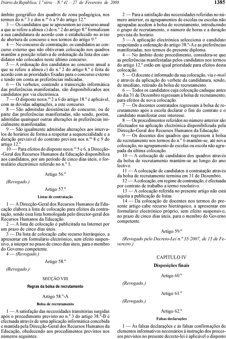 º formalizam a sua candidatura de acordo com o estabelecido no aviso de abertura de concurso e nos termos do artigo 9.