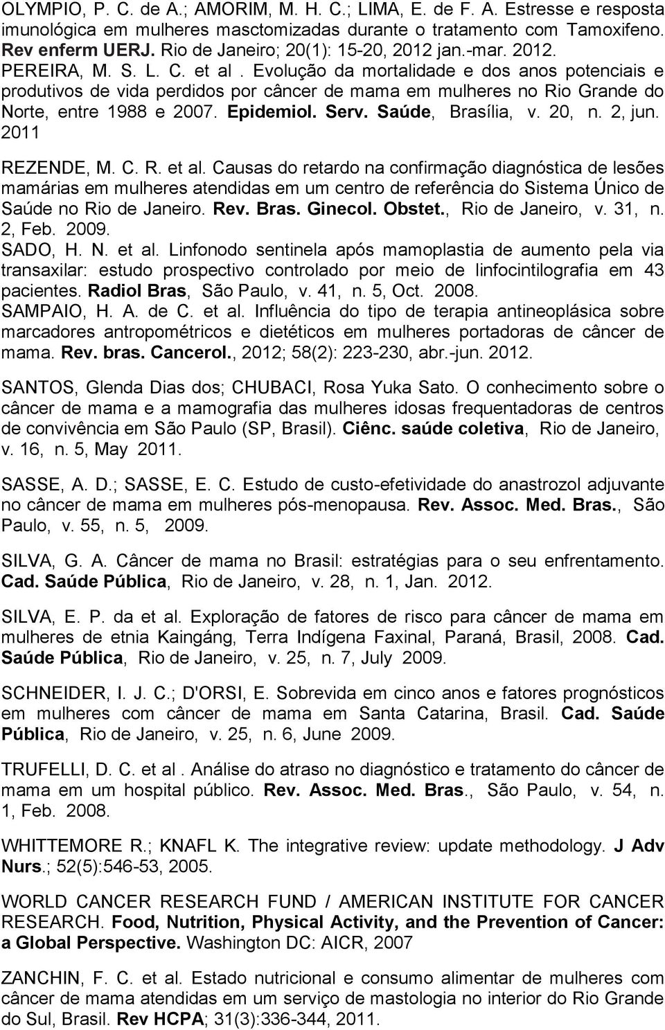 Evolução da mortalidade e dos anos potenciais e produtivos de vida perdidos por câncer de em mulheres no Rio Grande do Norte, entre 1988 e 2007. Epidemiol. Serv. Saúde, Brasília, v. 20, n. 2, jun.