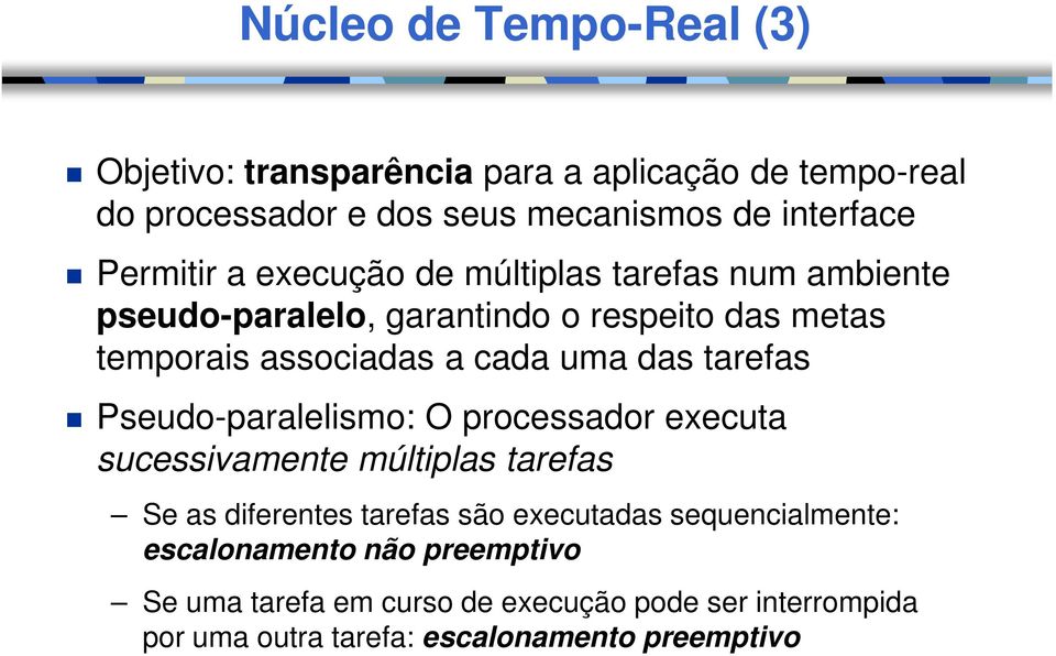 das tarefas Pseudo-paralelismo: O processador executa sucessivamente múltiplas tarefas Se as diferentes tarefas são executadas