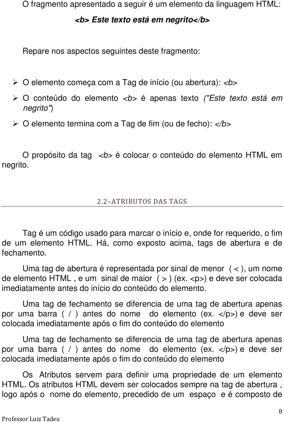 HTML em negrito. 2.2 ATRIBUTOS DAS TAGS Tag é um código usado para marcar o início e, onde for requerido, o fim de um elemento HTML. Há, como exposto acima, tags de abertura e de fechamento.