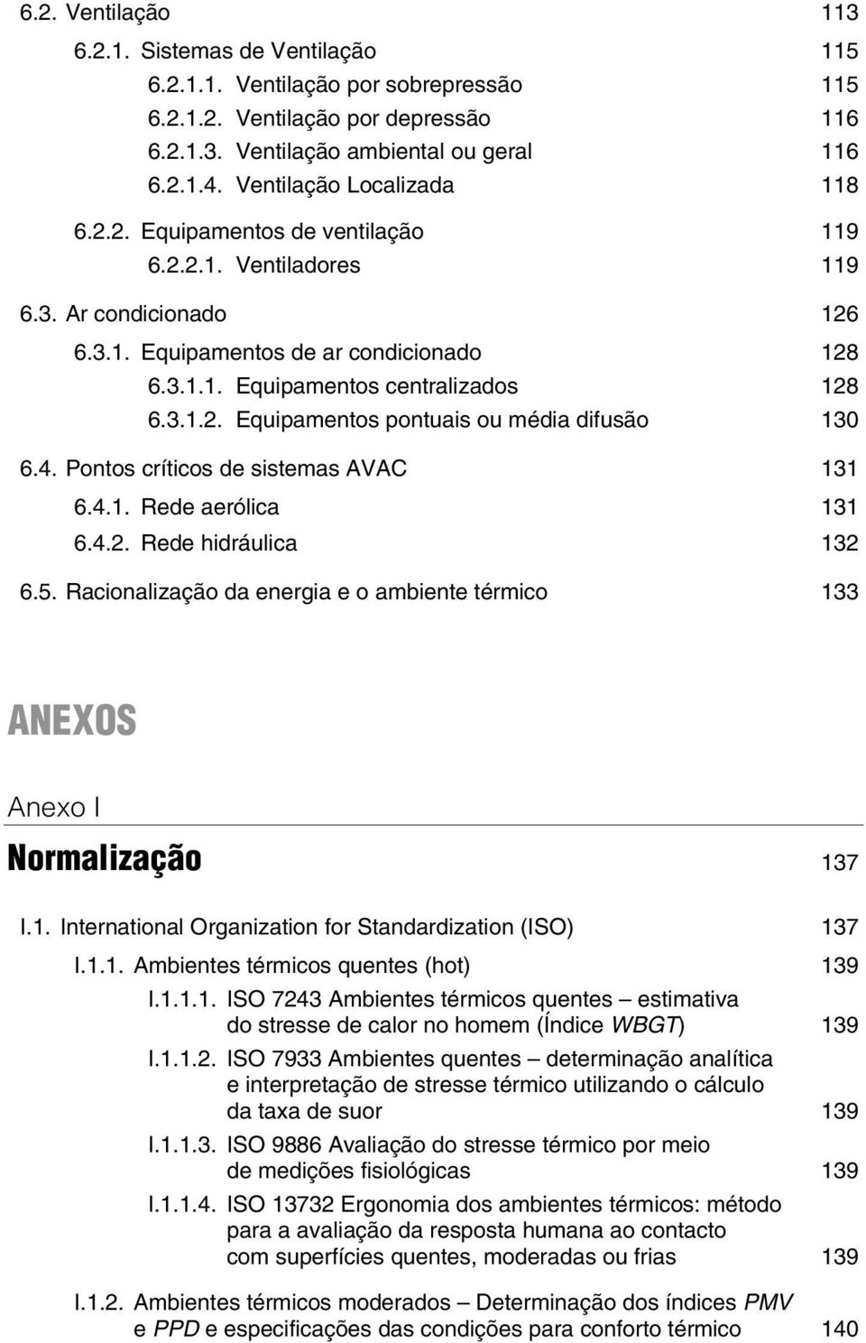 3.1.2. Equipamentos pontuais ou média difusão 130 6.4. Pontos críticos de sistemas AVAC 131 6.4.1. Rede aerólica 131 6.4.2. Rede hidráulica 132 6.5.