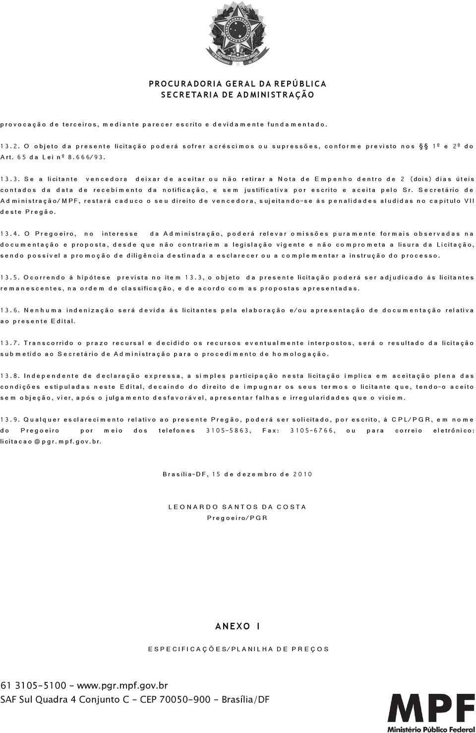 1 3. 3. S e a licit a n t e v e n c e d o r a d e i x a r d e a c e it a r o u n ã o r etir a r a N o t a d e E m p e n h o d e n t r o d e 2 (doi s) d i a s ú t ei s c o n t a d o s d a d a t a d e