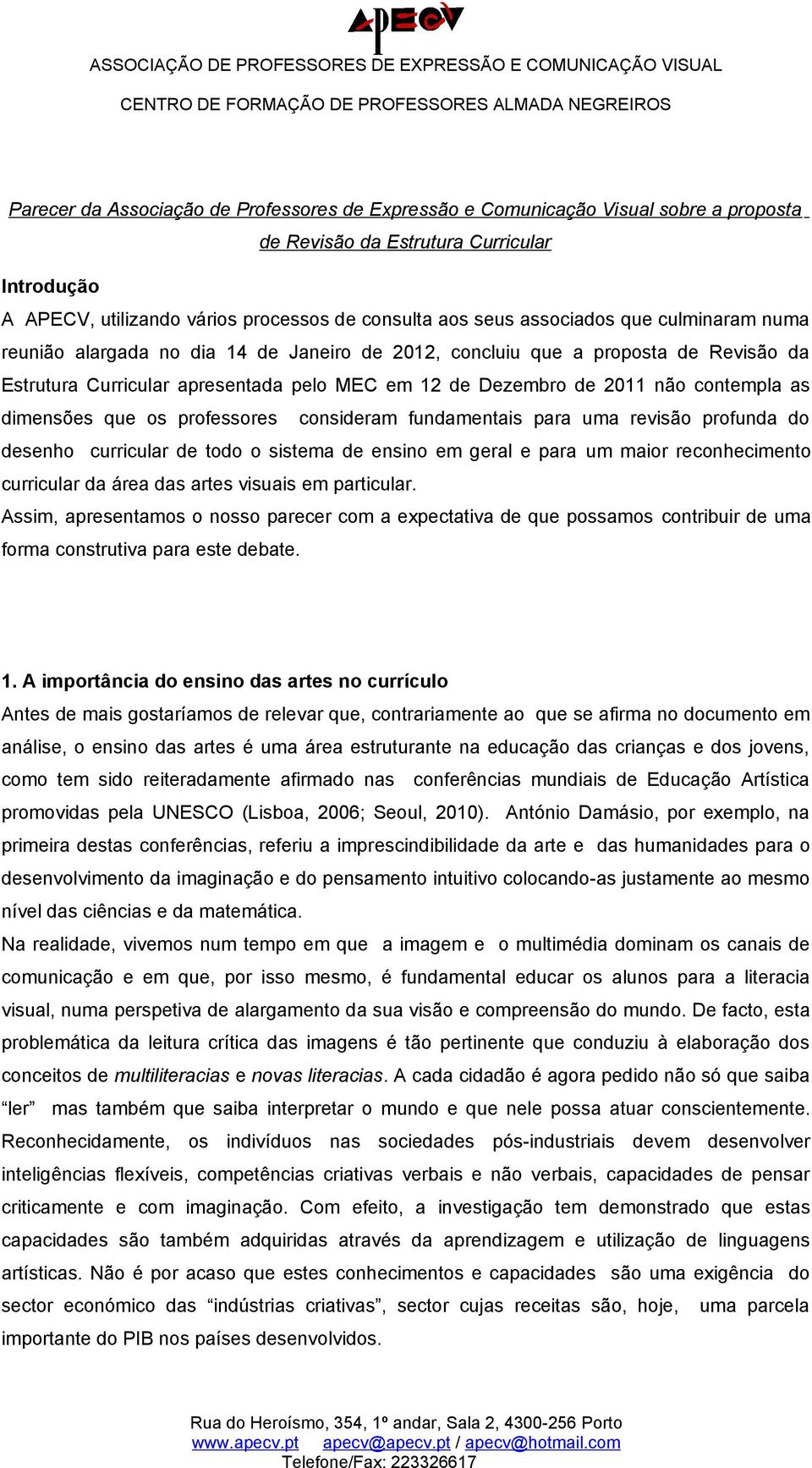 as dimensões que os professores consideram fundamentais para uma revisão profunda do desenho curricular de todo o sistema de ensino em geral e para um maior reconhecimento curricular da área das