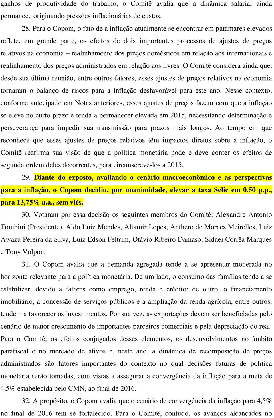 realinhamento dos preços domésticos em relação aos internacionais e realinhamento dos preços administrados em relação aos livres.