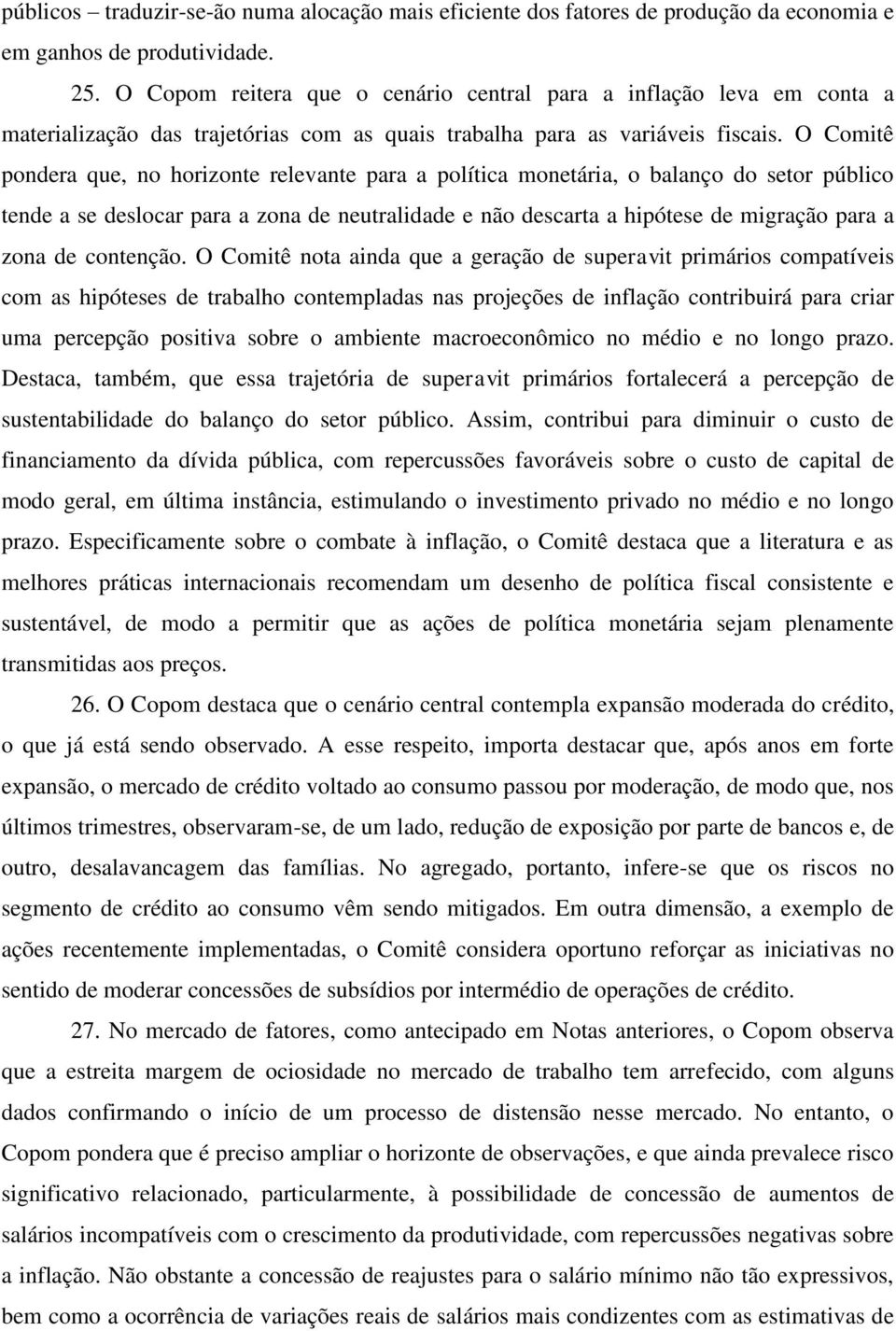 O Comitê pondera que, no horizonte relevante para a política monetária, o balanço do setor público tende a se deslocar para a zona de neutralidade e não descarta a hipótese de migração para a zona de