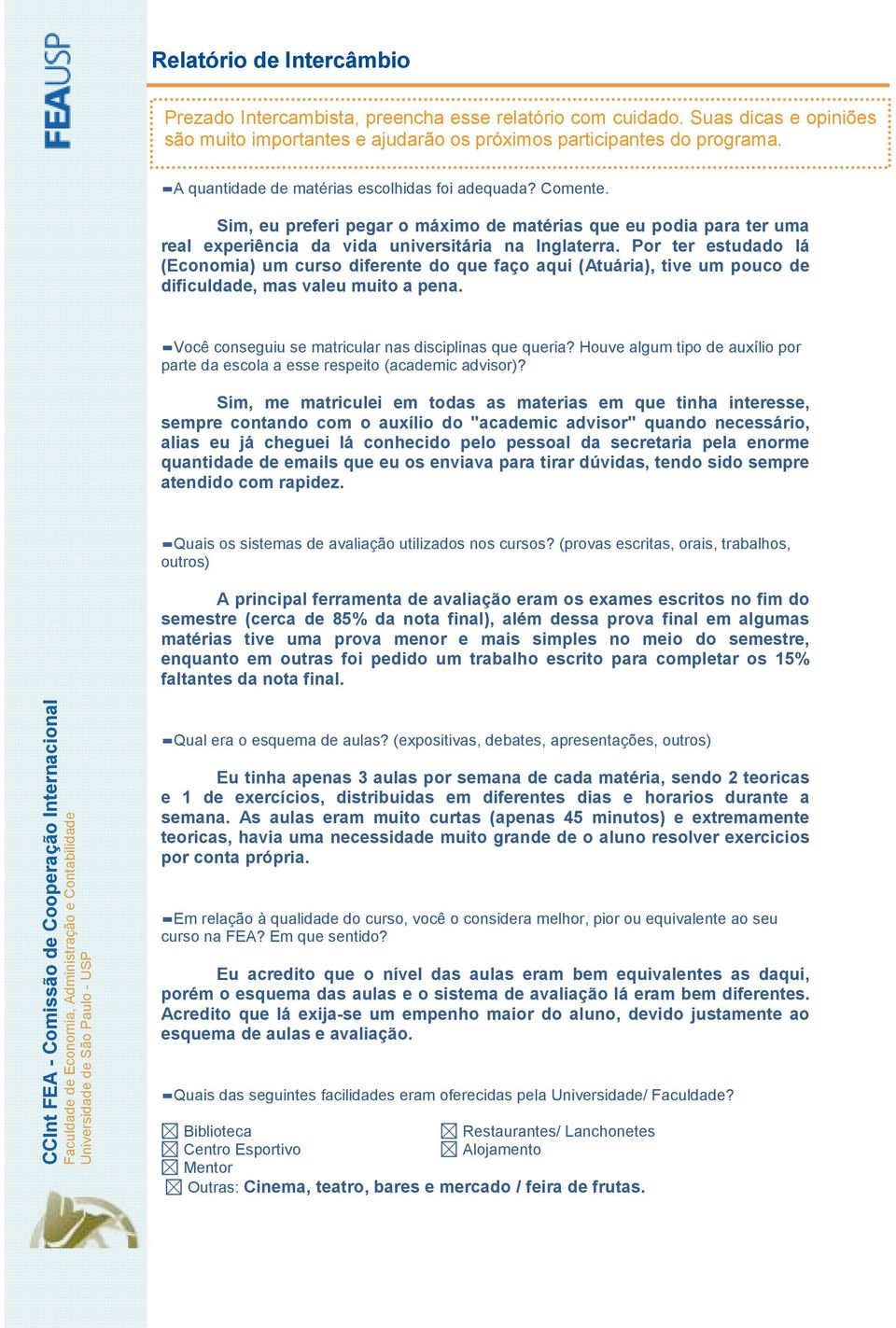 Houve algum tipo de auxílio por parte da escola a esse respeito (academic advisor)?