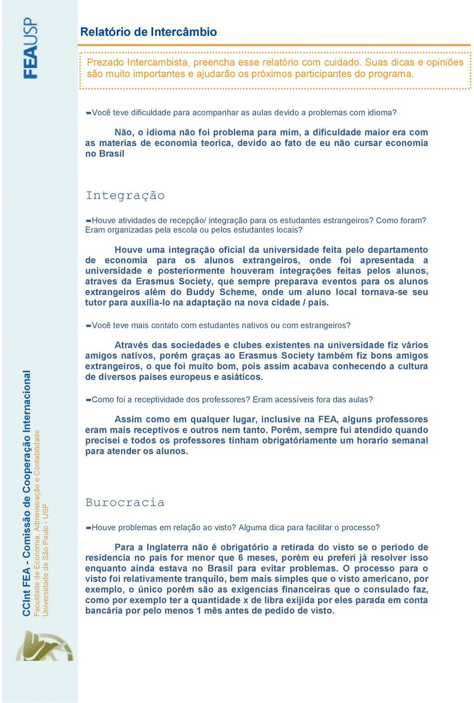 integração para os estudantes estrangeiros? Como foram? Eram organizadas pela escola ou pelos estudantes locais?