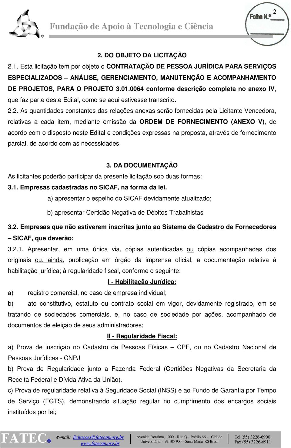 0064 conforme descrição completa no anexo IV, que faz parte deste Edital, como se aqui estivesse transcrito. 2.