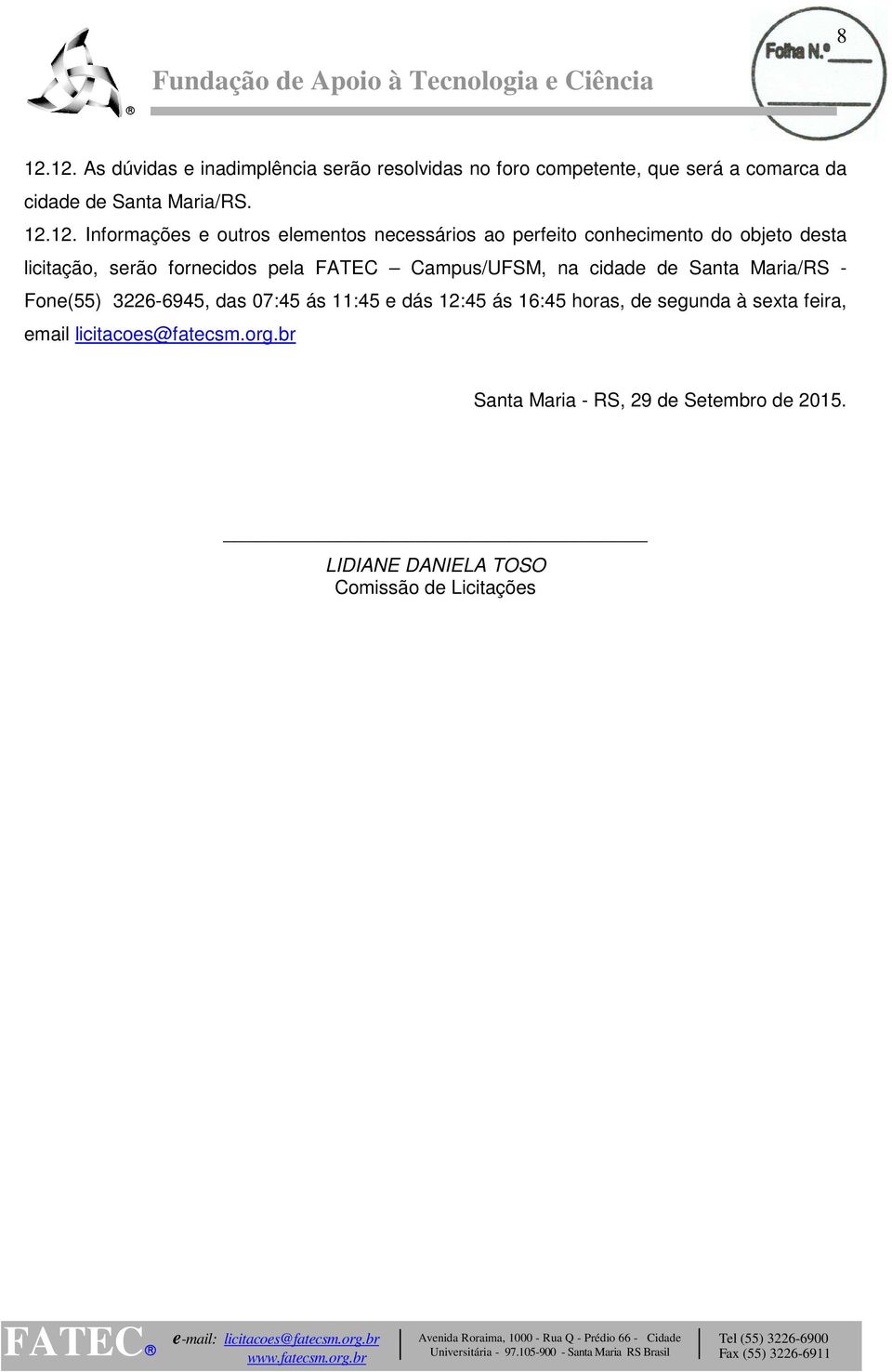 FATEC Campus/UFSM, na cidade de Santa Maria/RS - Fone(55) 3226-6945, das 07:45 ás 11:45 e dás 12:45 ás 16:45 horas, de