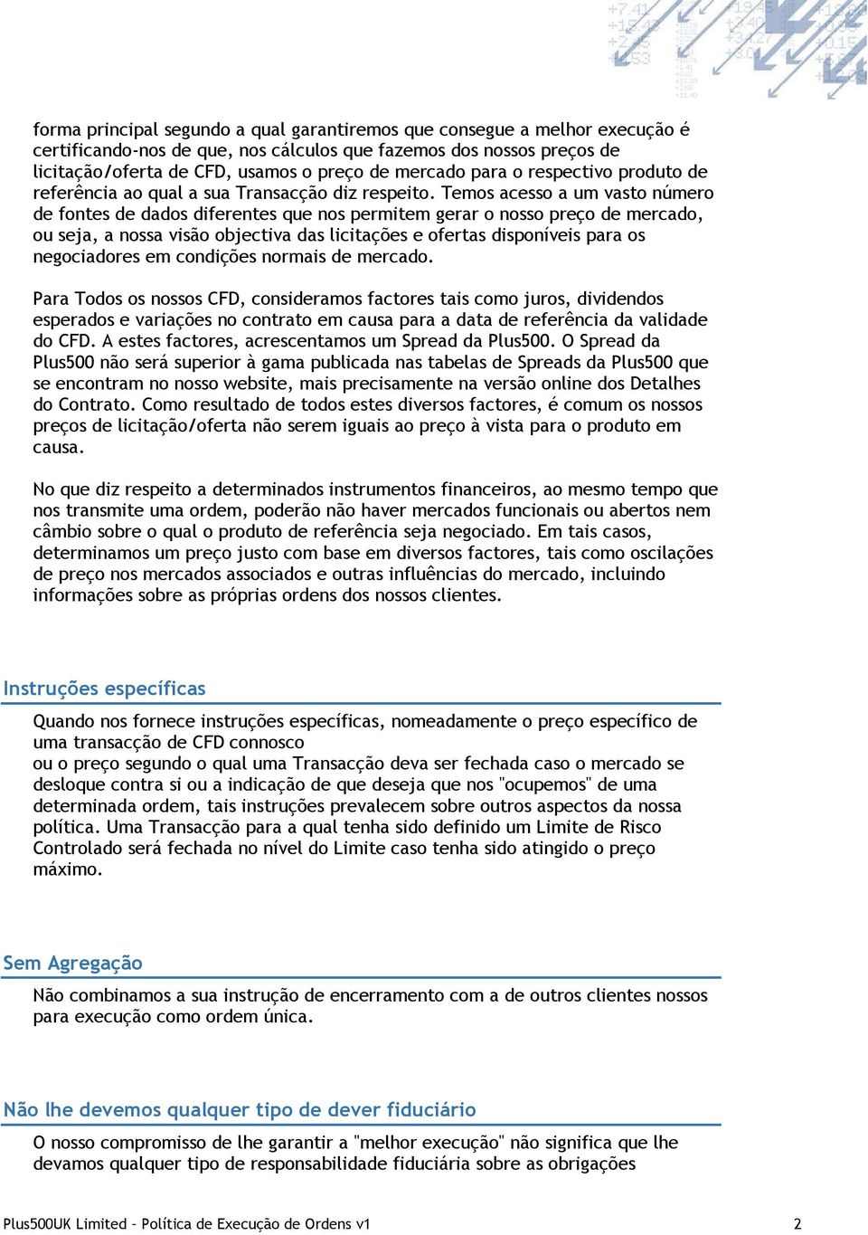 Temos acesso a um vasto número de fontes de dados diferentes que nos permitem gerar o nosso preço de mercado, ou seja, a nossa visão objectiva das licitações e ofertas disponíveis para os