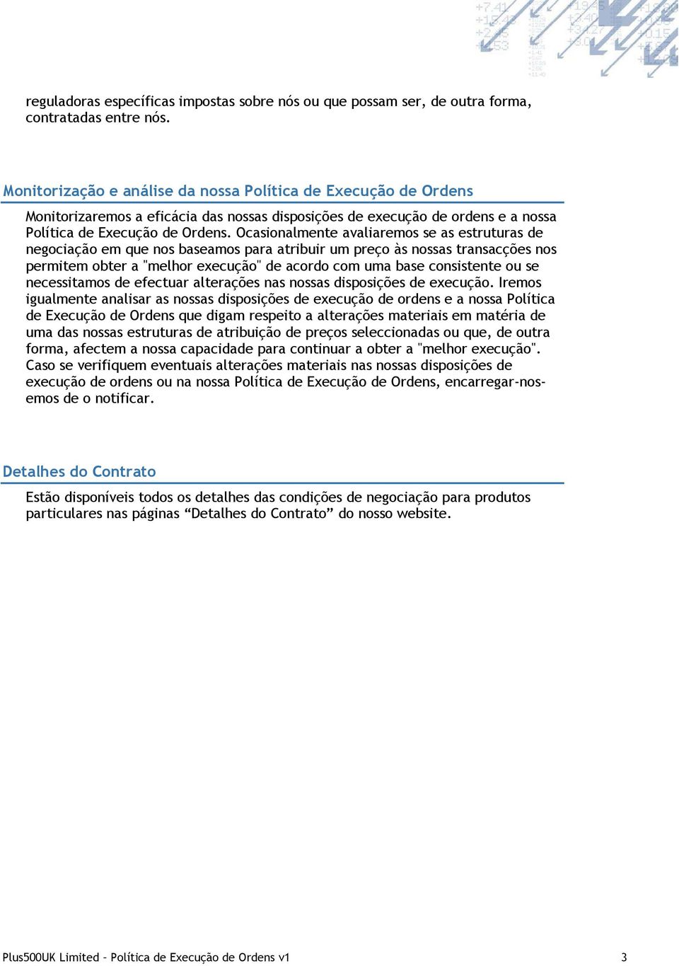 Ocasionalmente avaliaremos se as estruturas de negociação em que nos baseamos para atribuir um preço às nossas transacções nos permitem obter a "melhor execução" de acordo com uma base consistente ou