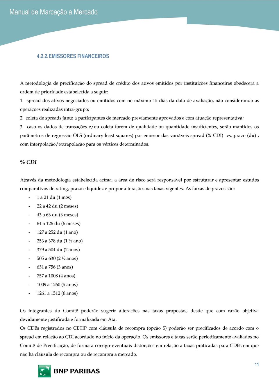 coleta de spreads junto a participantes de mercado previamente aprovados e com atuação representativa; 3.