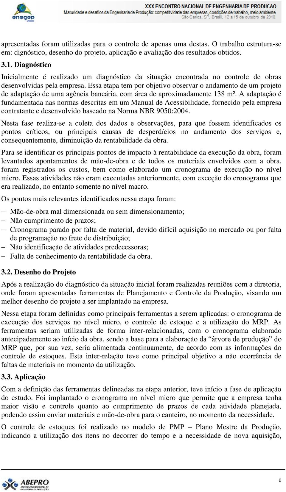 Essa etapa tem por objetivo observar o andamento de um projeto de adaptação de uma agência bancária, com área de aproximadamente 138 m².