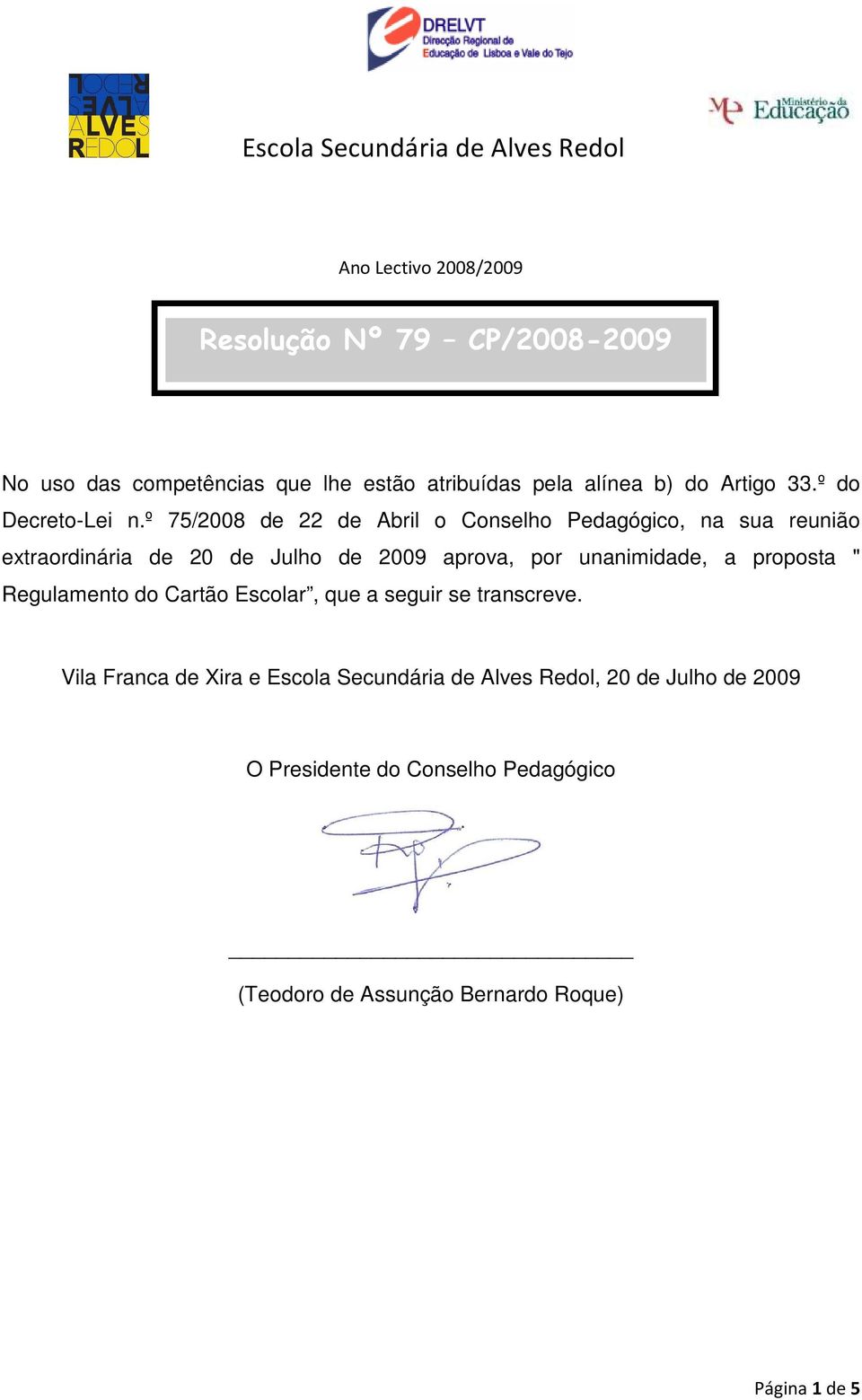 º 75/2008 de 22 de Abril o Conselho Pedagógico, na sua reunião extraordinária de 20 de Julho de 2009 aprova, por unanimidade,