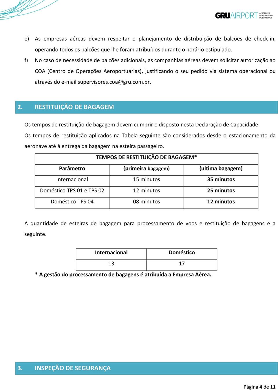 através do e-mail supervisores.coa@gru.com.br. 2. RESTITUIÇÃO DE BAGAGEM Os tempos de restituição de bagagem devem cumprir o disposto nesta Declaração de Capacidade.