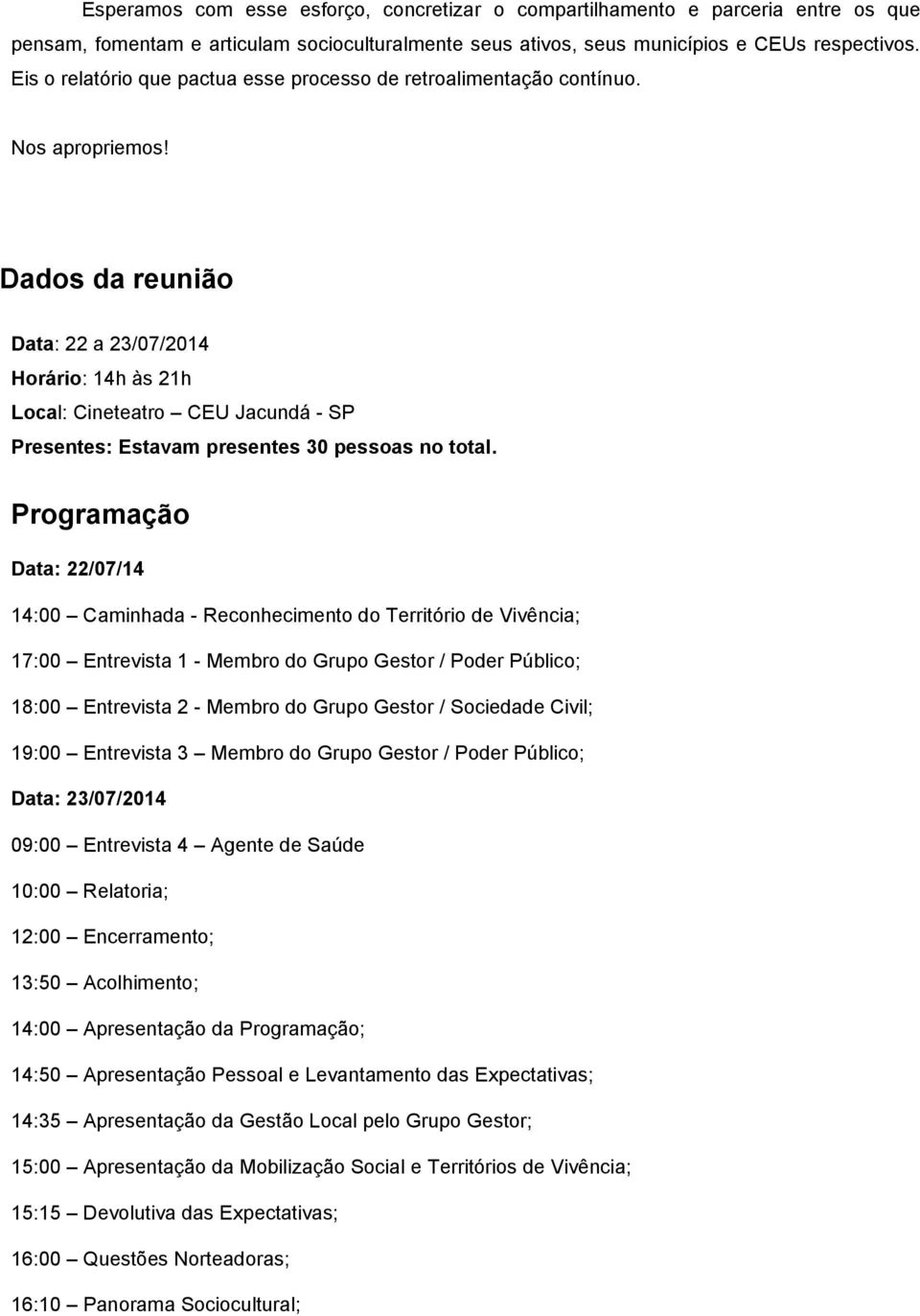 Dados da reunião Data: 22 a 23/07/2014 Horário: 14h às 21h Local: Cineteatro CEU Jacundá - SP Presentes: Estavam presentes 30 pessoas no total.