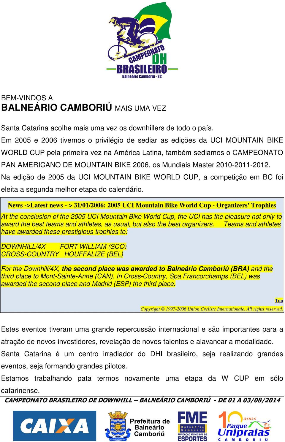 Mundiais Master 2010-2011-2012. Na edição de 2005 da UCI MOUNTAIN BIKE WORLD CUP, a competição em BC foi eleita a segunda melhor etapa do calendário.