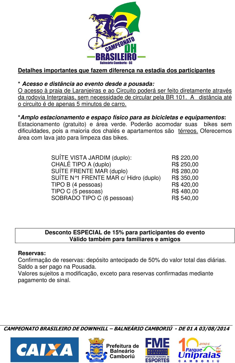 *Amplo estacionamento e espaço físico para as bicicletas e equipamentos: Estacionamento (gratuito) e área verde.