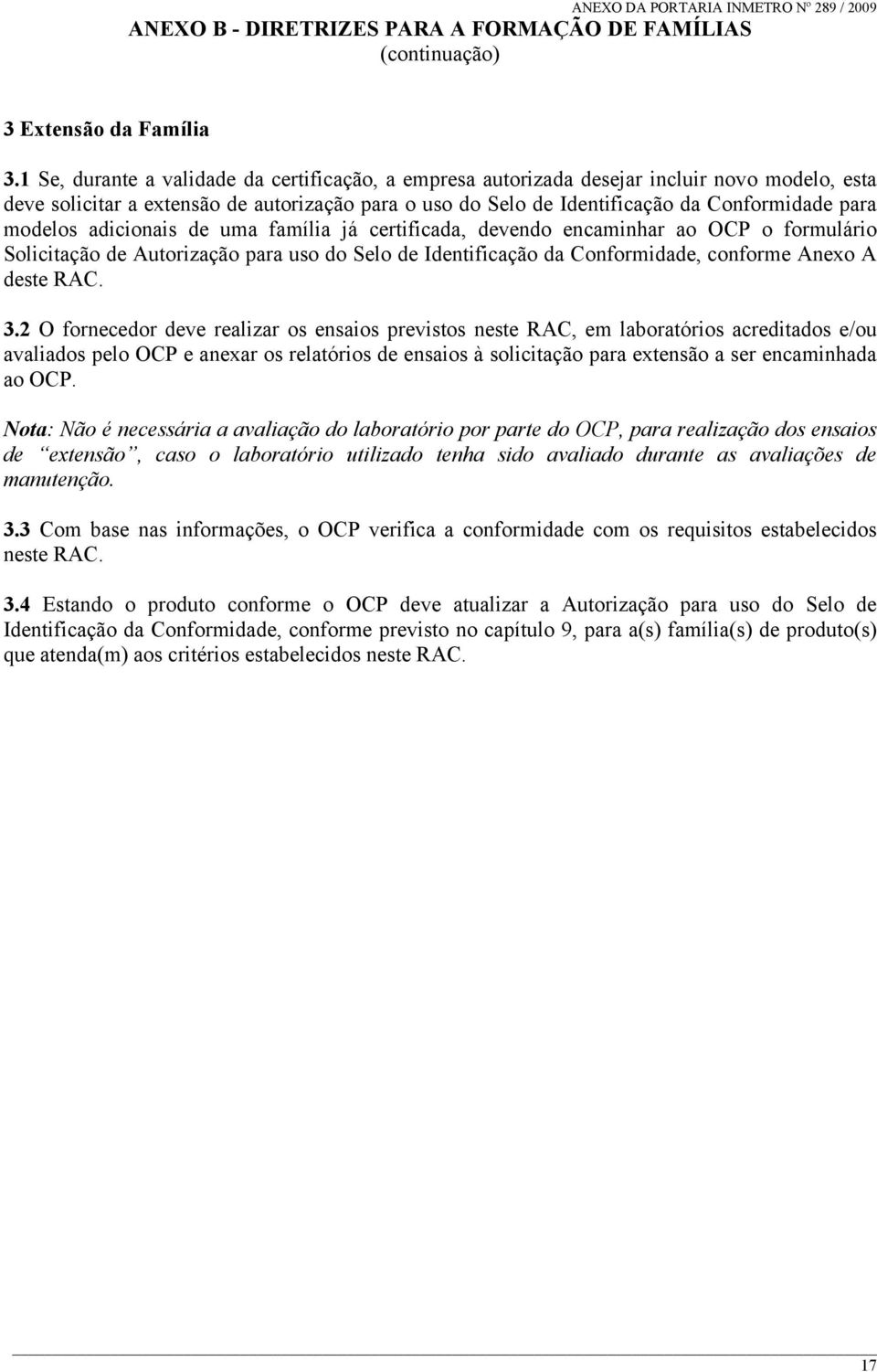 modelos adicionais de uma família já certificada, devendo encaminhar ao OCP o formulário Solicitação de Autorização para uso do Selo de Identificação da Conformidade, conforme Anexo A deste RAC. 3.