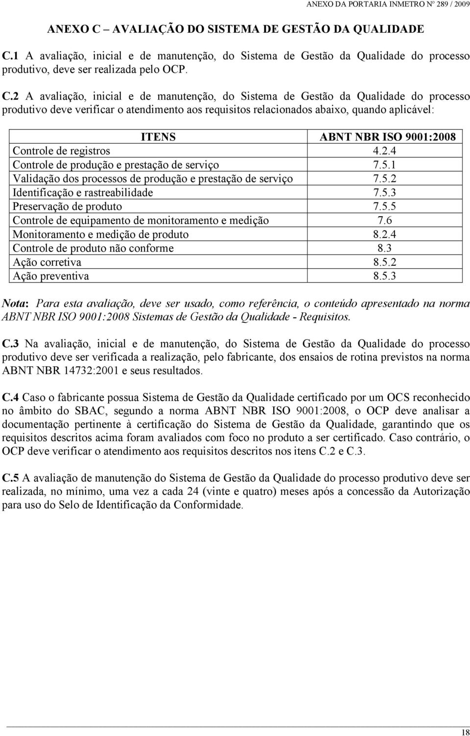 1 A avaliação, inicial e de manutenção, do Sistema de Gestão da Qualidade do processo produtivo, deve ser realizada pelo OCP. C.