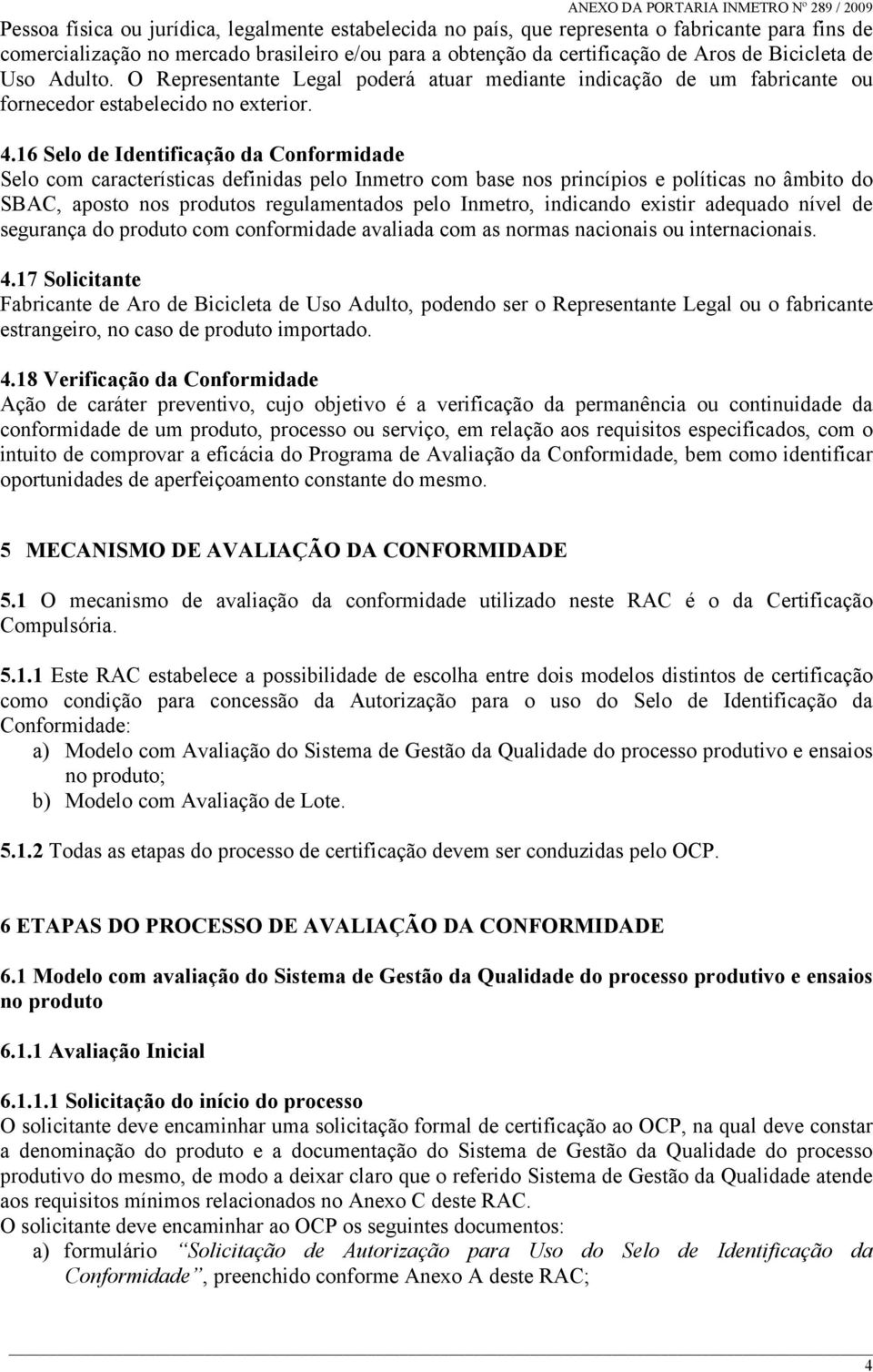 16 Selo de Identificação da Conformidade Selo com características definidas pelo Inmetro com base nos princípios e políticas no âmbito do SBAC, aposto nos produtos regulamentados pelo Inmetro,