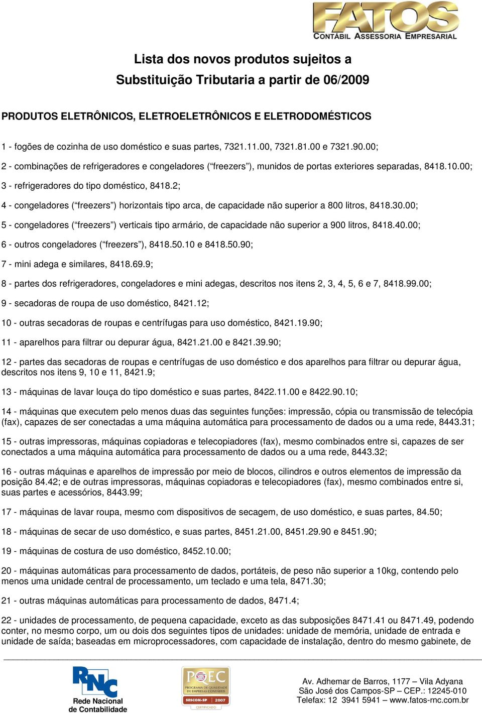 2; 4 - congeladores ( freezers ) horizontais tipo arca, de capacidade não superior a 800 litros, 8418.30.