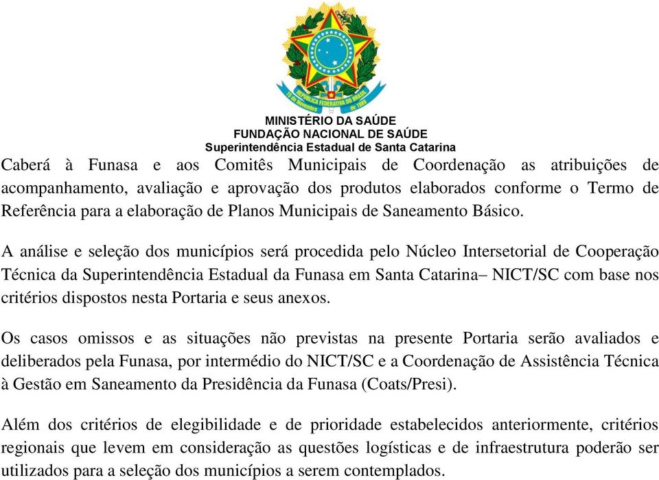 A análise e seleção dos municípios será procedida pelo Núcleo Intersetorial de Cooperação Técnica da Superintendência Estadual da Funasa em Santa Catarina NICT/SC com base nos critérios dispostos
