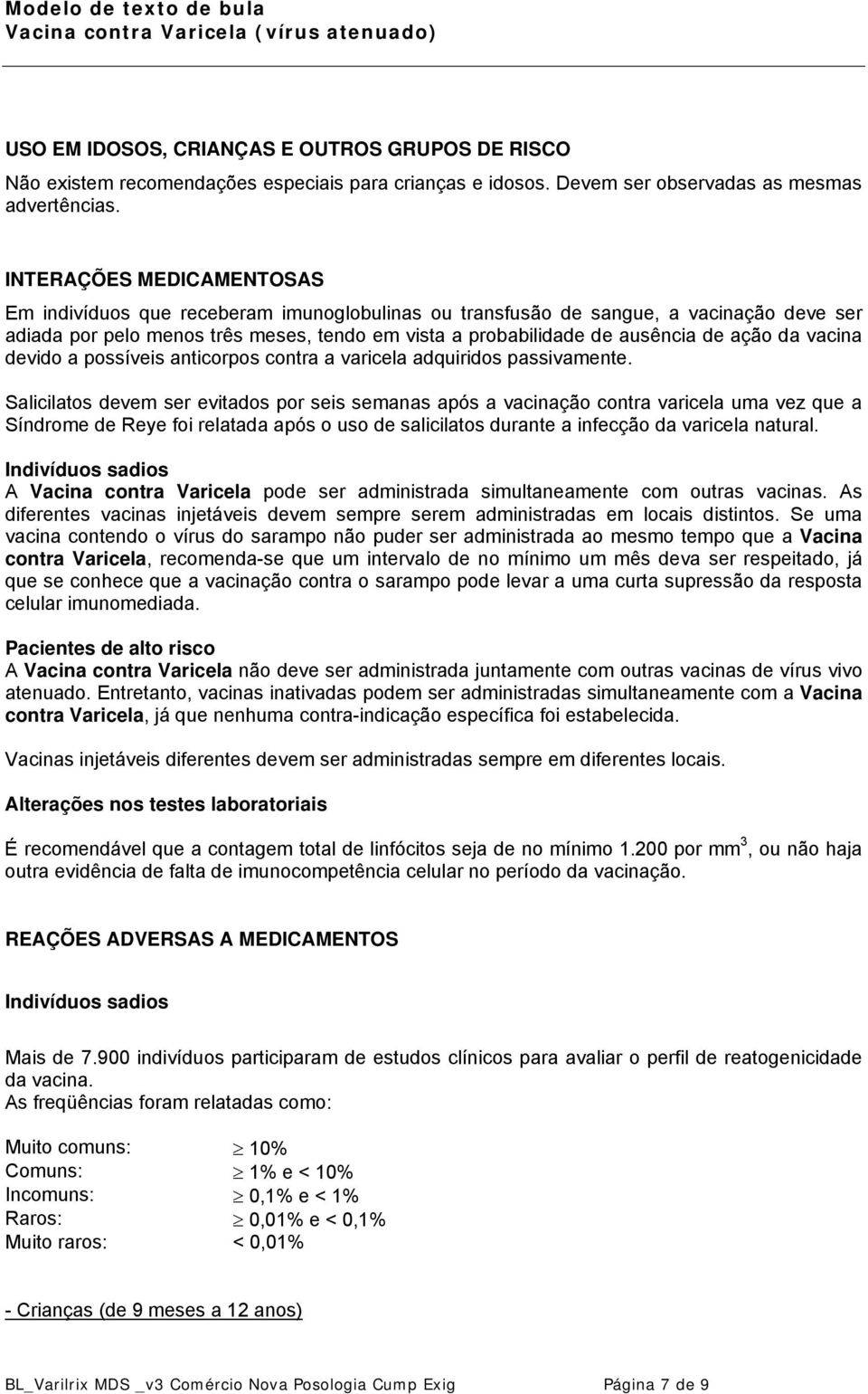 ação da vacina devido a possíveis anticorpos contra a varicela adquiridos passivamente.