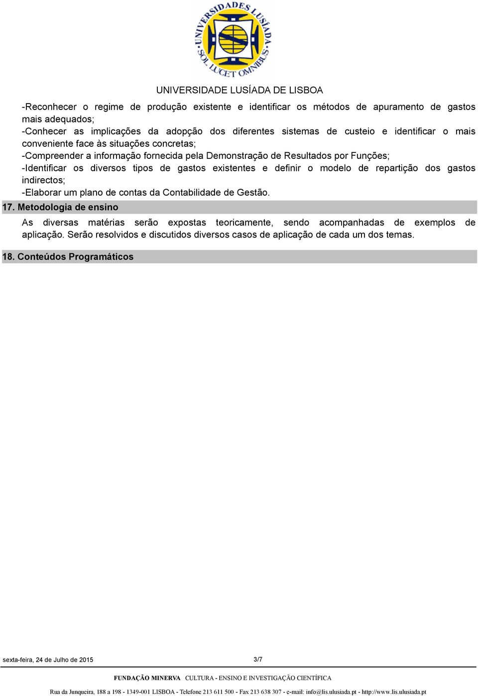 existentes e definir o modelo de repartição dos gastos indirectos; -Elaborar um plano de contas da Contabilidade de Gestão. 17.