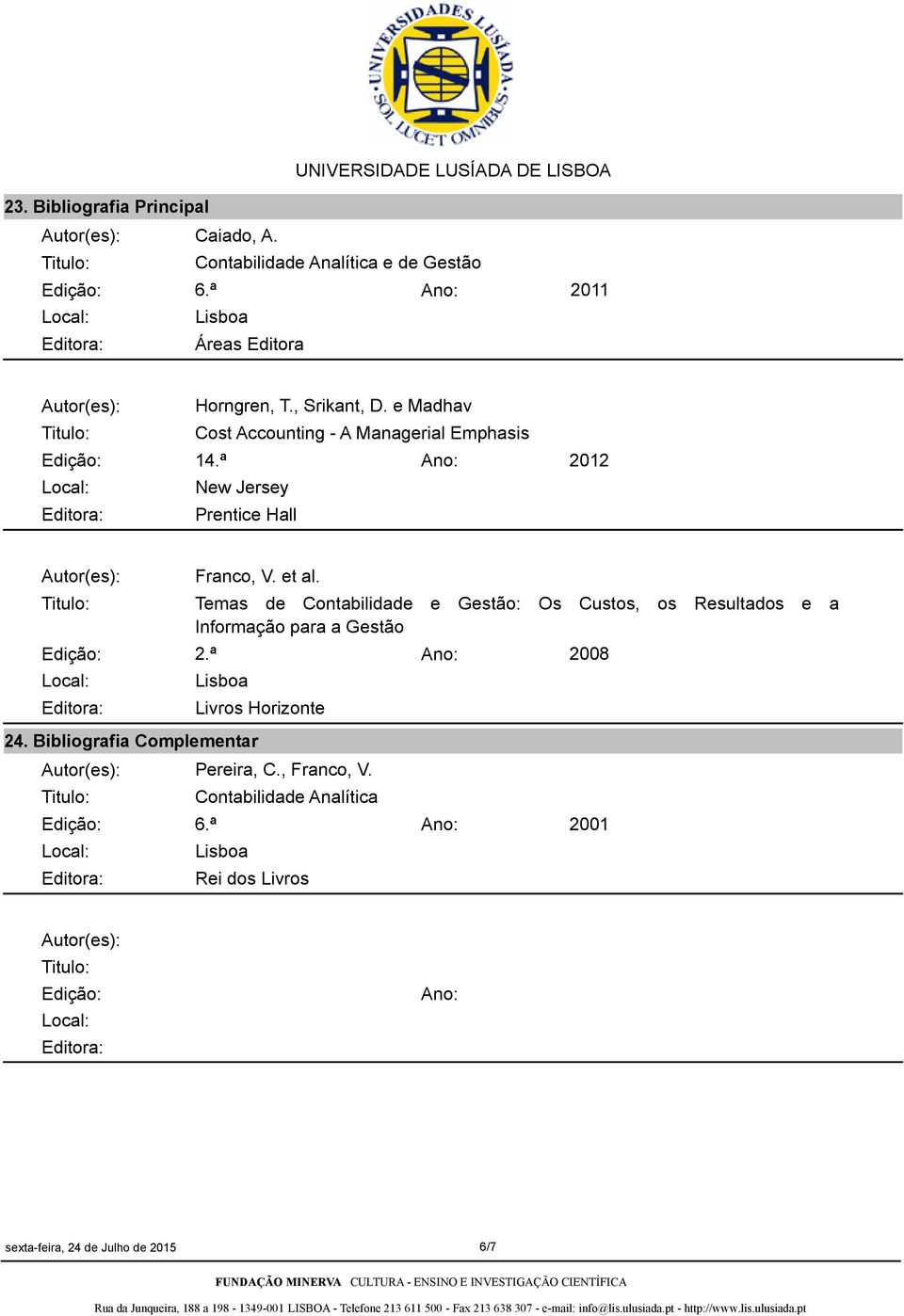 Temas de Contabilidade e Gestão: Os Custos, os Resultados e a Informação para a Gestão Lisboa Livros Horizonte 2008 24.