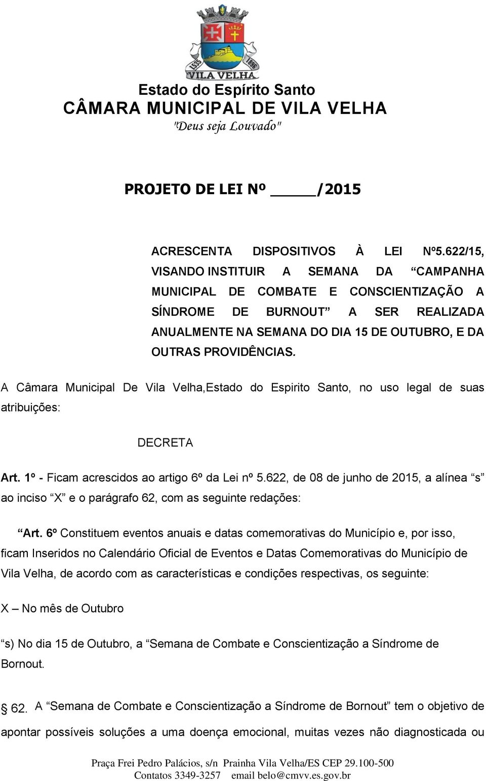 A Câmara Municipal De Vila Velha,Estado do Espirito Santo, no uso legal de suas atribuições: DECRETA Art. 1º - Ficam acrescidos ao artigo 6º da Lei nº 5.