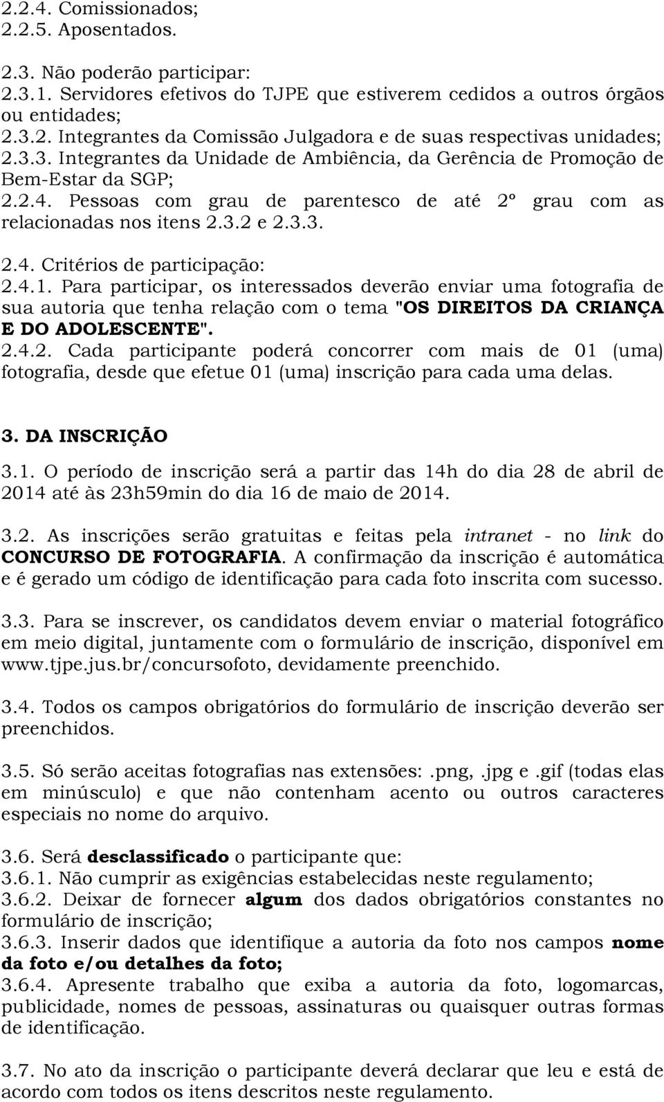 4.1. Para participar, os interessados deverão enviar uma fotografia de sua autoria que tenha relação com o tema "OS DIREITOS DA CRIANÇA E DO ADOLESCENTE". 2.