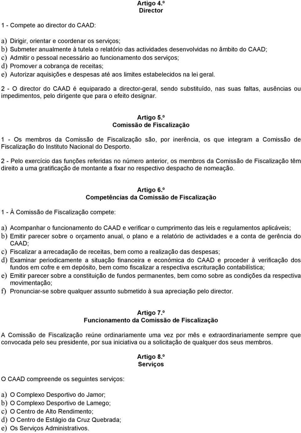 pessoal necessário ao funcionamento dos serviços; d) Promover a cobrança de receitas; e) Autorizar aquisições e despesas até aos limites estabelecidos na lei geral.