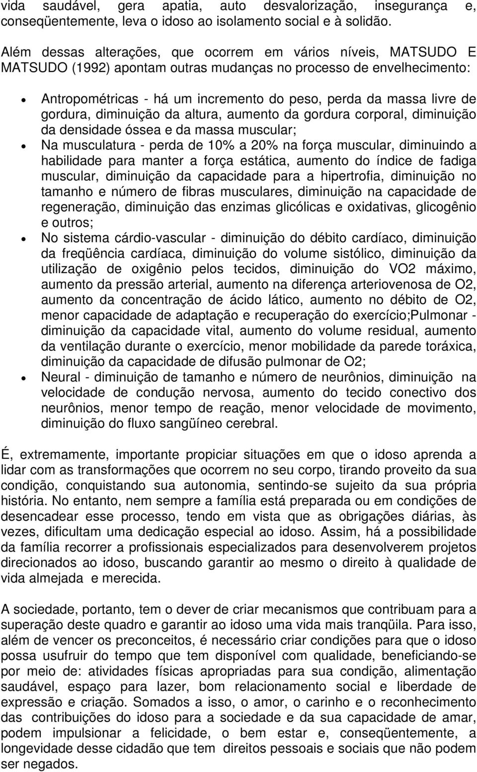 de gordura, diminuição da altura, aumento da gordura corporal, diminuição da densidade óssea e da massa muscular; Na musculatura - perda de 10% a 20% na força muscular, diminuindo a habilidade para