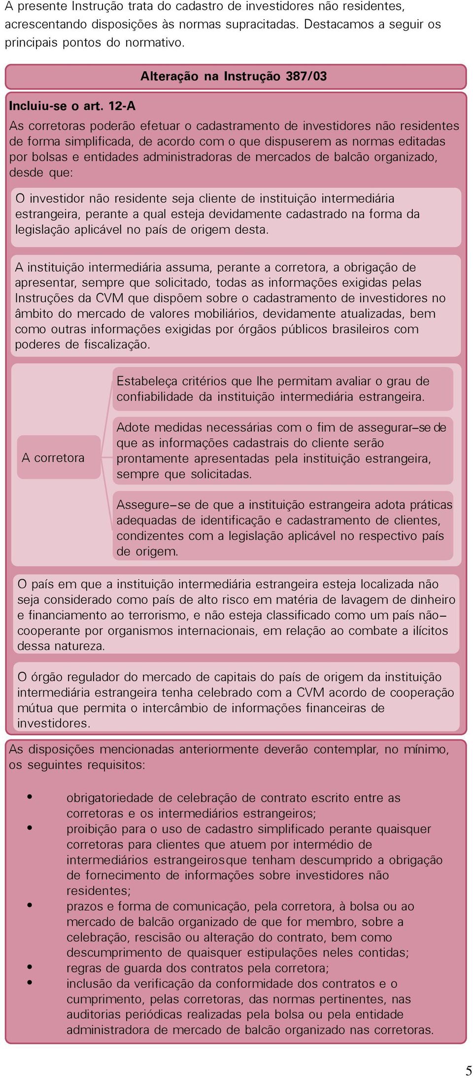 entidades administradoras de mercados de balcão organizado, desde que: O investidor não residente seja cliente de instituição intermediária estrangeira, perante a qual esteja devidamente cadastrado