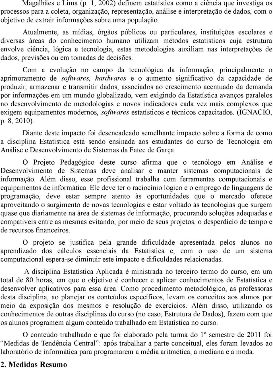 Atualmete, as mídias, órgãos públicos ou particulares, istituições escolares e diversas áreas do cohecimeto humao utilizam métodos estatísticos cuja estrutura evolve ciêcia, lógica e tecologia, estas