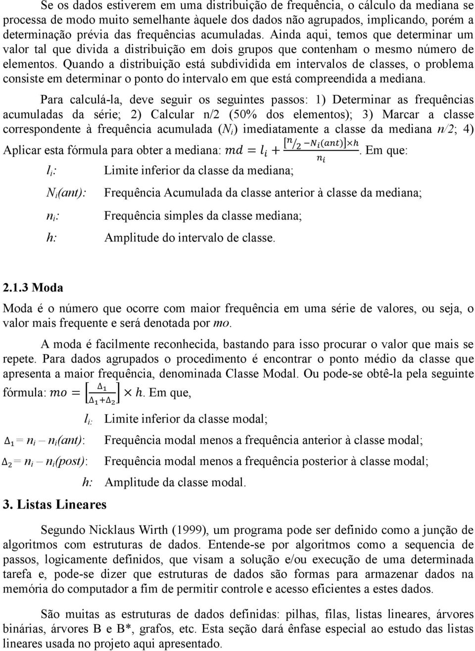 Quado a distribuição está subdividida em itervalos de classes, o problema cosiste em determiar o poto do itervalo em que está compreedida a mediaa.