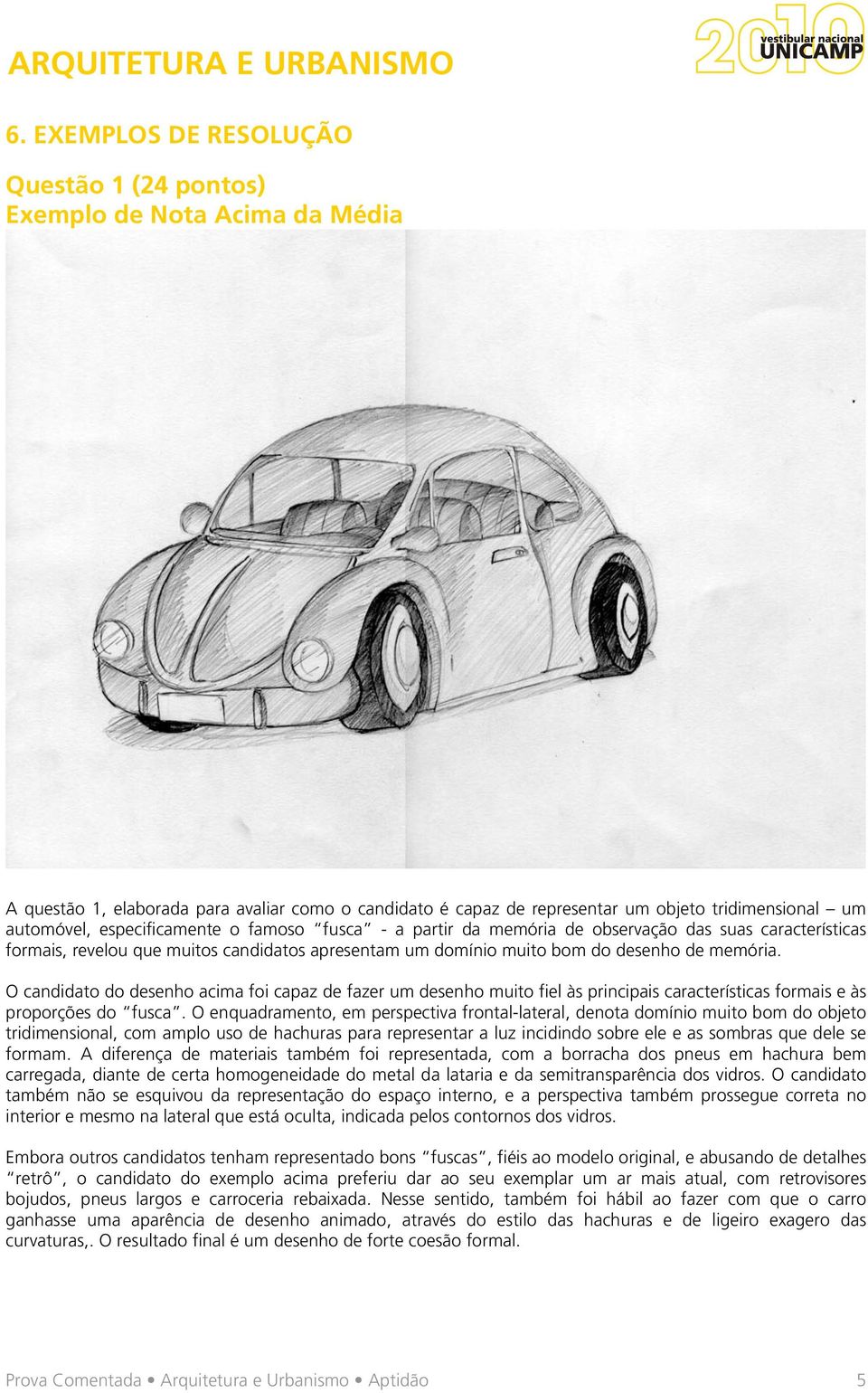 O candidato do desenho acima foi capaz de fazer um desenho muito fiel às principais características formais e às proporções do fusca.