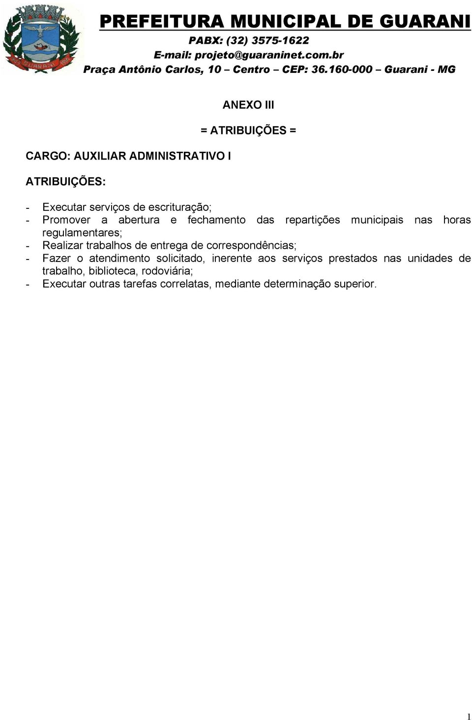 trabalhos de entrega de correspondências; - Fazer o atendimento solicitado, inerente aos serviços