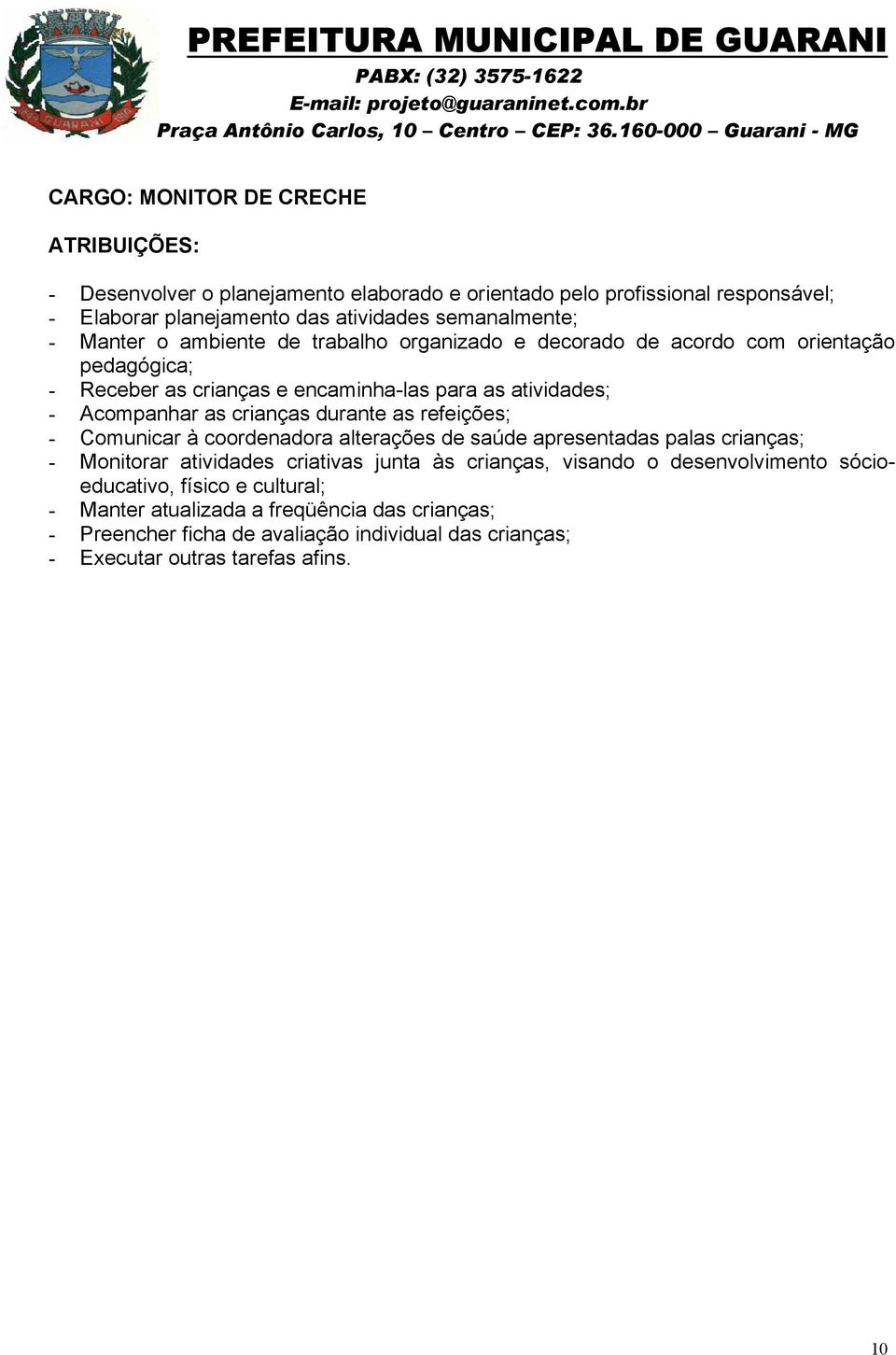 as refeições; - Comunicar à coordenadora alterações de saúde apresentadas palas crianças; - Monitorar atividades criativas junta às crianças, visando o desenvolvimento