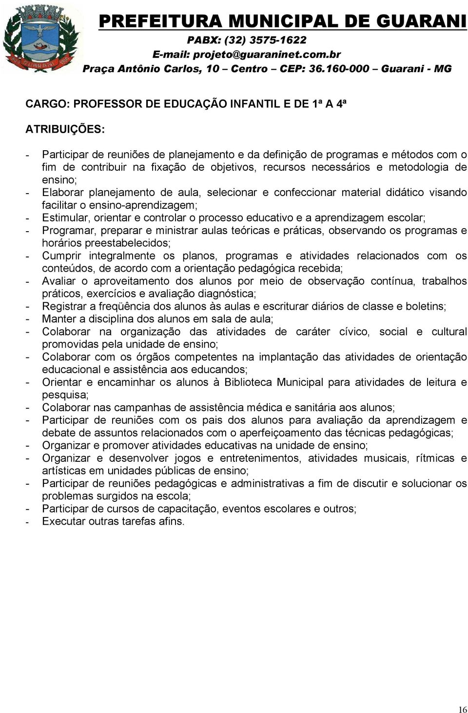 a aprendizagem escolar; - Programar, preparar e ministrar aulas teóricas e práticas, observando os programas e horários preestabelecidos; - Cumprir integralmente os planos, programas e atividades