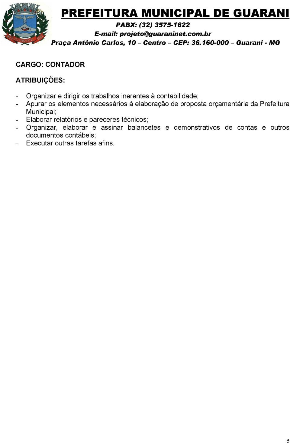 - Elaborar relatórios e pareceres técnicos; - Organizar, elaborar e assinar balancetes e