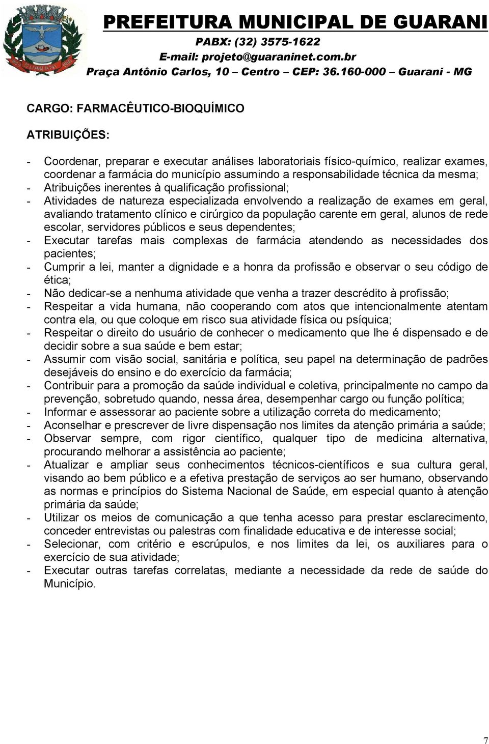 carente em geral, alunos de rede escolar, servidores públicos e seus dependentes; - Executar tarefas mais complexas de farmácia atendendo as necessidades dos pacientes; - Cumprir a lei, manter a