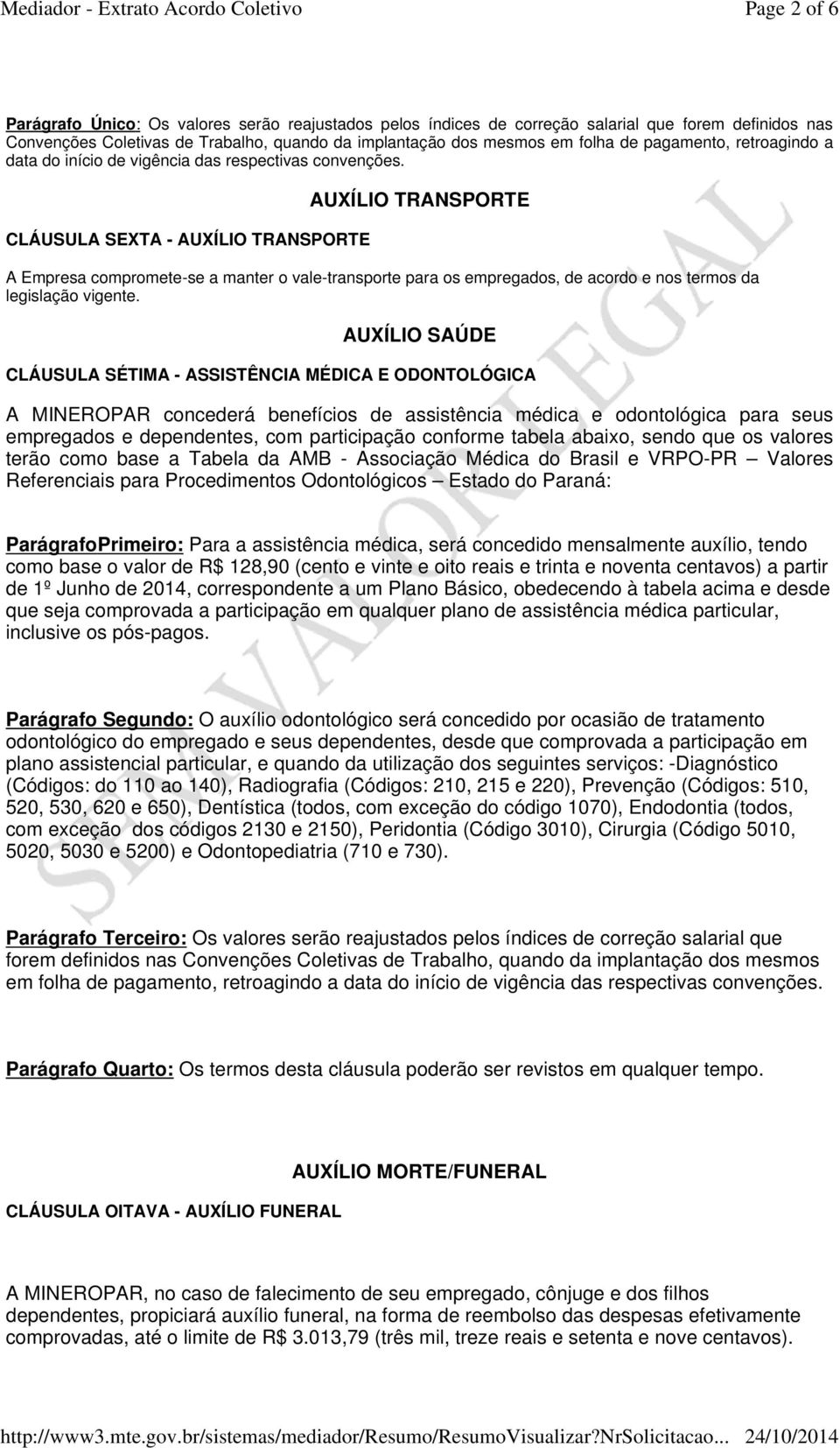 CLÁUSULA SEXTA - AUXÍLIO TRANSPORTE AUXÍLIO TRANSPORTE A Empresa compromete-se a manter o vale-transporte para os empregados, de acordo e nos termos da legislação vigente.