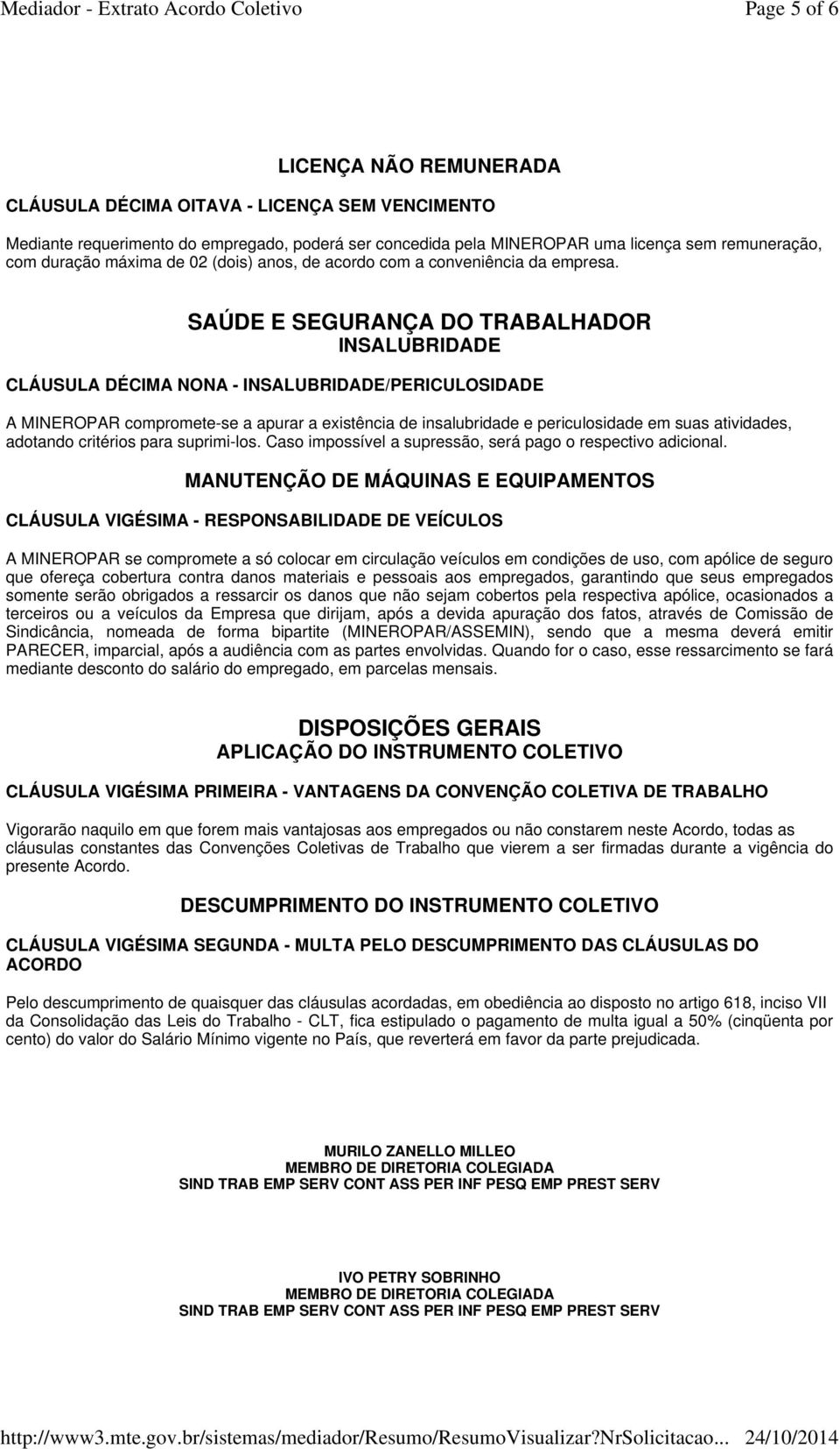 SAÚDE E SEGURANÇA DO TRABALHADOR INSALUBRIDADE CLÁUSULA DÉCIMA NONA - INSALUBRIDADE/PERICULOSIDADE A MINEROPAR compromete-se a apurar a existência de insalubridade e periculosidade em suas