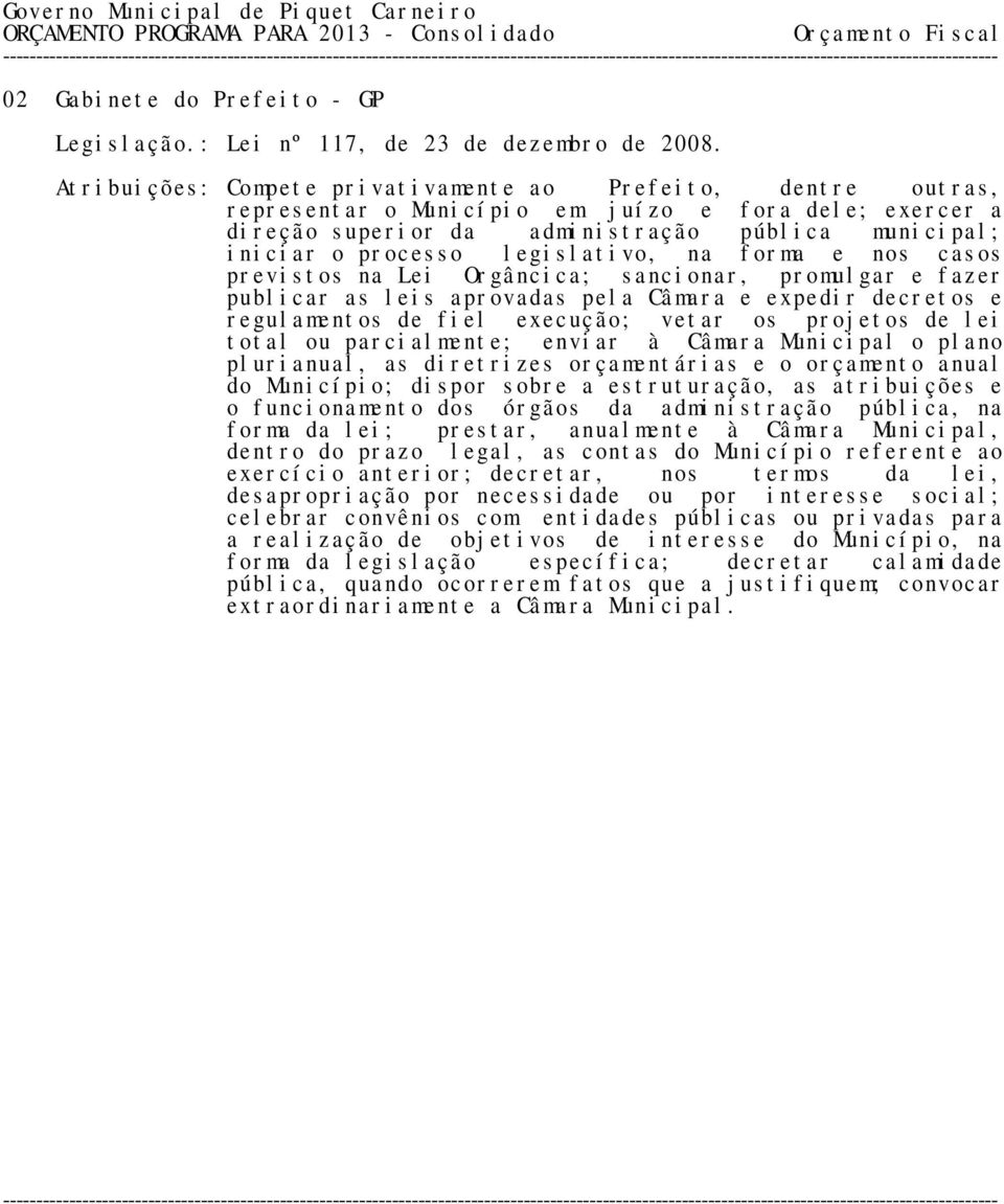 fiel execução; vetar os projetos de lei total ou parcialmente; enviar à Câmara Municipal o plano plurianual, as diretrizes orçamentárias e o orçamento anual do Município; dispor sobre a estruturação,