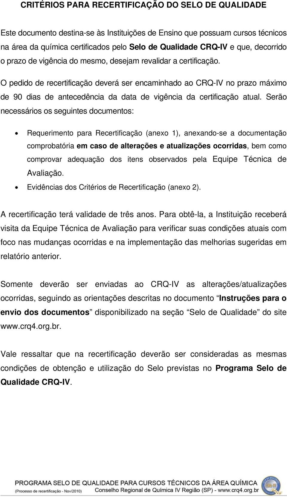 O pedido de recertificação deverá ser encaminhado ao CRQ-IV no prazo máximo de 90 dias de antecedência da data de vigência da certificação atual.