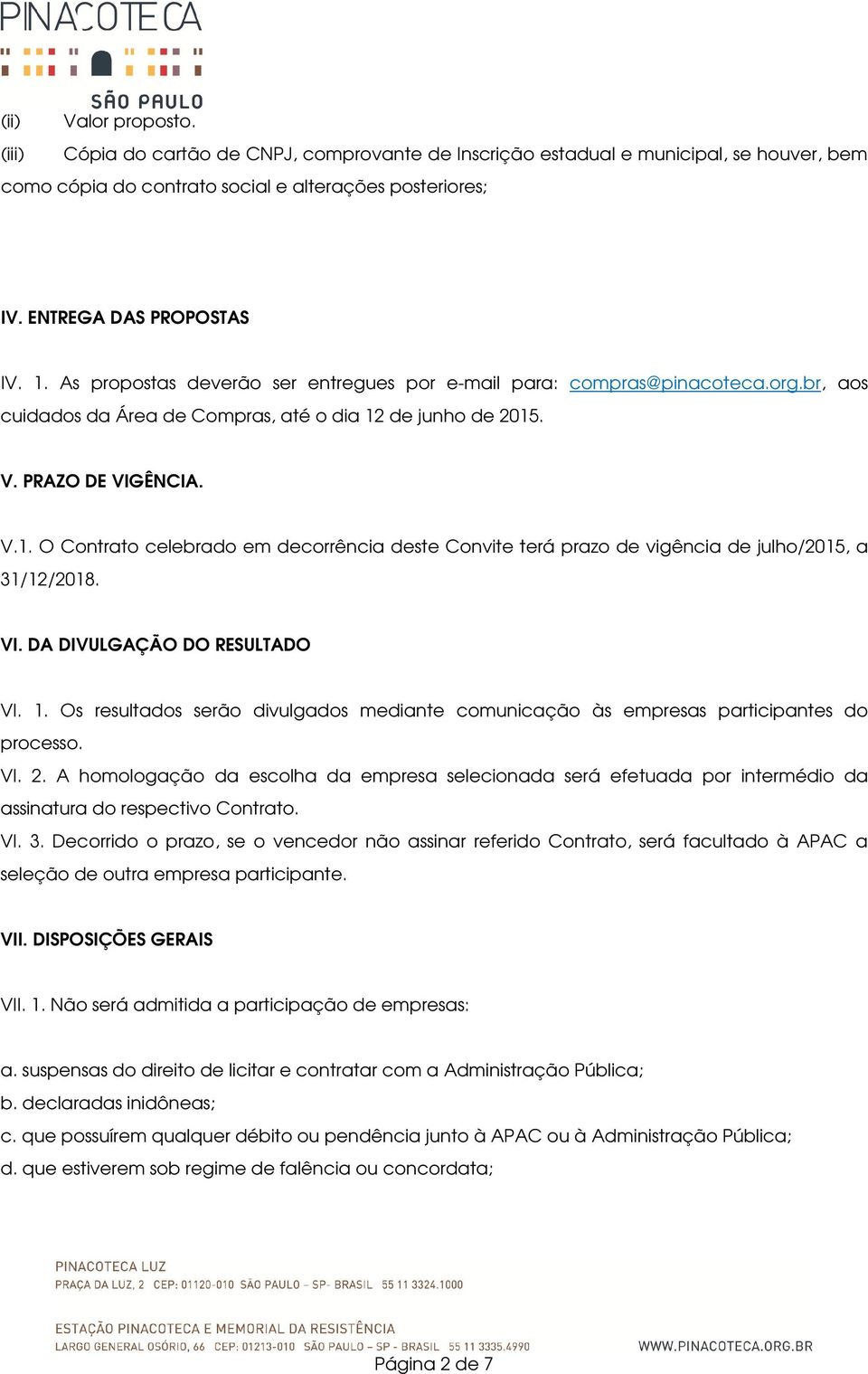 VI. DA DIVULGAÇÃO DO RESULTADO VI. 1. Os resultados serão divulgados mediante comunicação às empresas participantes do processo. VI. 2.