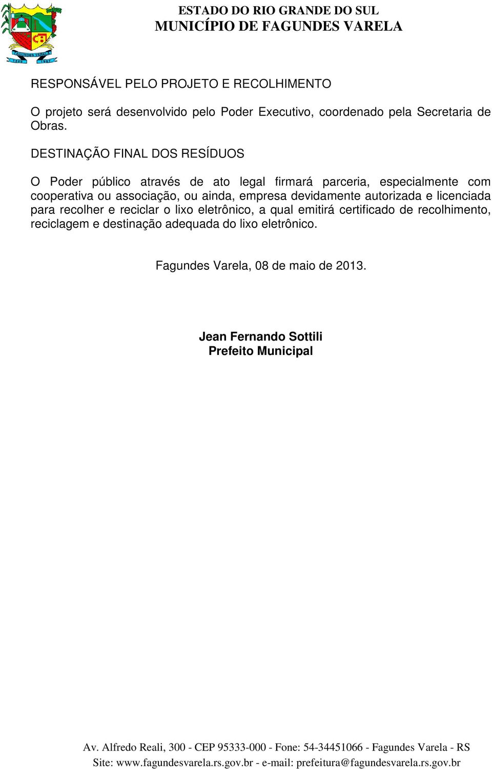 ainda, empresa devidamente autorizada e licenciada para recolher e reciclar o lixo eletrônico, a qual emitirá certificado de